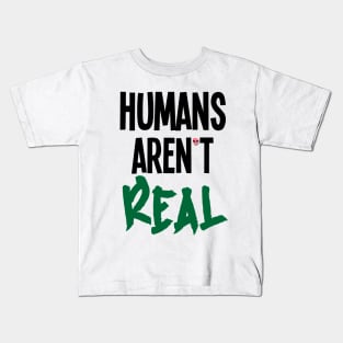 Humans Aren't Real Kids T-Shirt